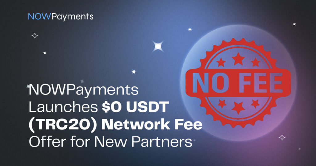 NOWPayments Launches $0 USDT (TRC20) Network Fee Offer for New Partners 1 fee2NOWPayments 1760453008976ZxB8KxU 1